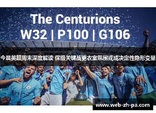 今晨英超周末深度解读 保级关键战更衣室氛围或成决定性隐形变量 今晨英超周末深度解读 保级关键战更衣室氛围或成决定性隐形变量