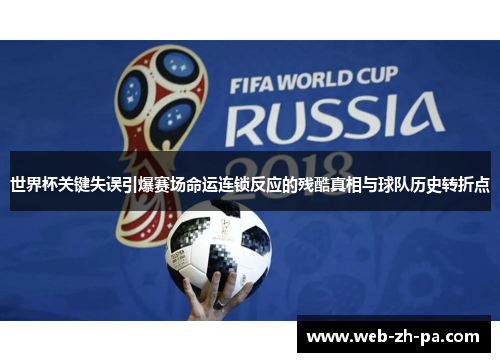 世界杯关键失误引爆赛场命运连锁反应的残酷真相与球队历史转折点 世界杯关键失误引爆赛场命运连锁反应的残酷真相与球队历史转折点