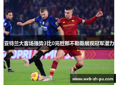 亚特兰大客场强势3比0完胜那不勒斯展现冠军潜力