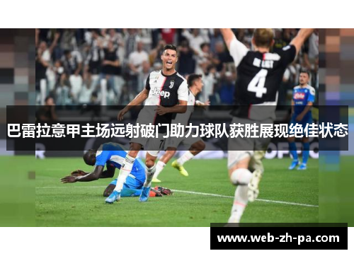 巴雷拉意甲主场远射破门助力球队获胜展现绝佳状态