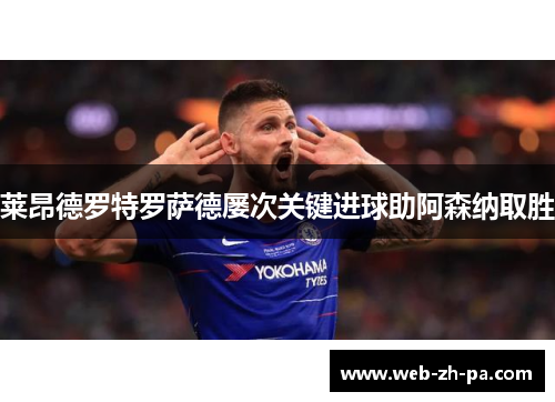莱昂德罗特罗萨德屡次关键进球助阿森纳取胜 莱昂德罗特罗萨德屡次关键进球助阿森纳取胜