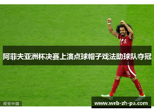 阿菲夫亚洲杯决赛上演点球帽子戏法助球队夺冠