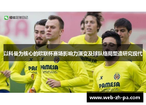 以科曼为核心的欧联杯赛场影响力演变及球队格局塑造研究现代