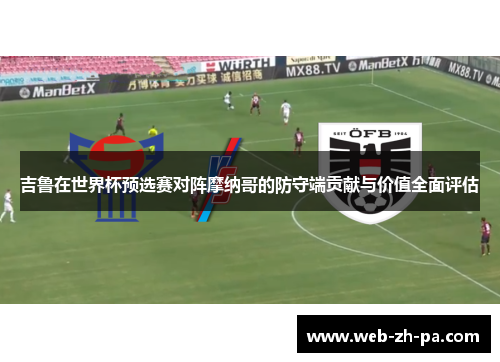 吉鲁在世界杯预选赛对阵摩纳哥的防守端贡献与价值全面评估